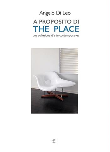 A proposito di The Place. Una collezione d'arte contemporanea. Ediz. illustrata - Andelo Di Leo - Libro Gli Ori 2021 | Libraccio.it