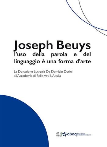 Joseph Beuys: l'uso della parola e del linguaggio è una forma d'arte. La Donazione Lucrezia De Domizio Durini all'Accademia di Belle Arti L'Aquila - Maria D'Alesio, Grazia De Cesare, Francesca Franco - Libro Gli Ori 2022 | Libraccio.it