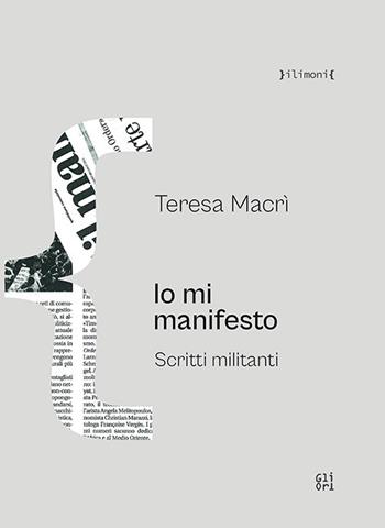 Io mi manifesto. Scritti militanti - Teresa Macrì - Libro Gli Ori 2022 | Libraccio.it