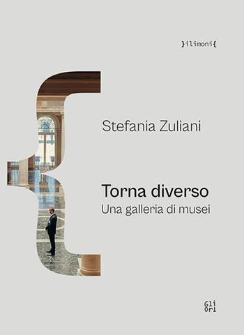 Torna diverso. Una galleria di musei - Stefania Zuliani - Libro Gli Ori 2022 | Libraccio.it