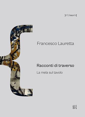 Francesco Lauretta. Racconti di traverso. La mela sul tavolo  - Libro Gli Ori 2022 | Libraccio.it