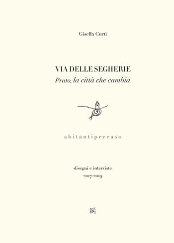 Via delle Segherie. Prato, la città che cambia - Gisella Curti - Libro Gli Ori 2022 | Libraccio.it