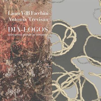 Laura VdB Facchini, Antonia Trevisan. Dià-logos - Erica Romano, Tea Ranno - Libro Gli Ori 2023 | Libraccio.it