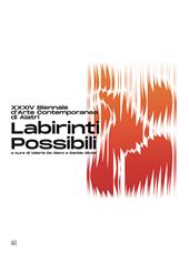 Labirinti possibili. XXXIV Biennale d’Arte Contemporanea di Alatri. Ediz. illustrata