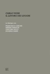 Carlo Vigni. Il lavoro dei luoghi in dialogo con Francesco Carone, Serena Fineschi, Giacomo Ricci, Eugenia Vanni