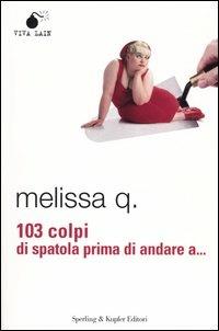 Centotre colpi di spatola prima di andare a... - Melissa Q. - Libro Sperling & Kupfer 2004 | Libraccio.it