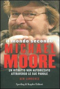Il mondo secondo Michael Moore - Ken Lawrence - Libro Sperling & Kupfer 2005 | Libraccio.it