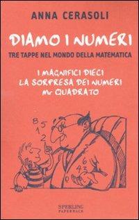 Diamo i numeri. Tre tappe nel mondo della matematica: I magnifici dieci-La sorpresa dei numeri-Mr Quadrato. Ediz. illustrata - Anna Cerasoli - Libro Sperling & Kupfer 2007, Serial | Libraccio.it