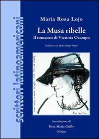 La musa ribelle. Il romanzo di Victoria Ocampo - M. Rosa Lojo - Libro Oedipus 2011, A sud del Rio Grande | Libraccio.it