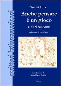 Anche pensare è un gioco - Noemi Ulla - Libro Oedipus 2012, A sud del Rio Grande | Libraccio.it