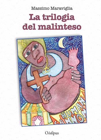 La trilogia del malinteso - Massimo Maraviglia - Libro Oedipus 2019, Collezione teatro | Libraccio.it