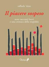 Il piacere sospeso. nove racconti brevi e una cronaca della stupidità