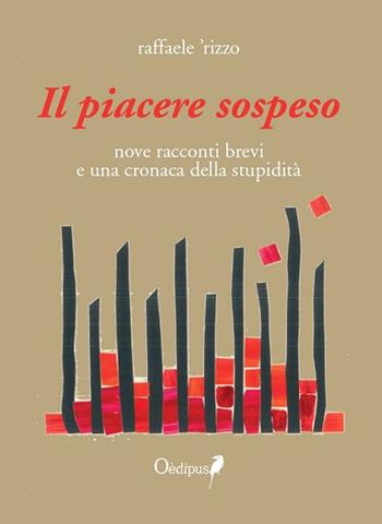 Il piacere sospeso. nove racconti brevi e una cronaca della stupidità - raffaele 'rizzo - Libro Oedipus 2020, La freccia del parto | Libraccio.it