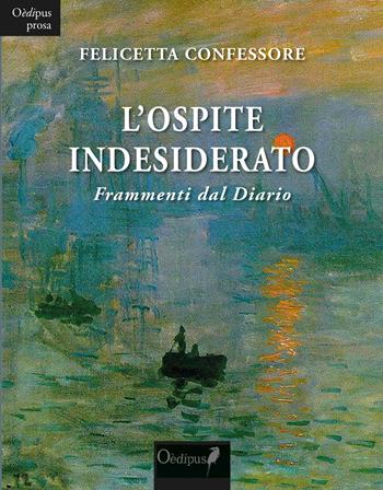 L' ospite indesiderato. Frammenti dal Diario - Felicetta Confessore - Libro Oedipus 2019, Intrecci | Libraccio.it