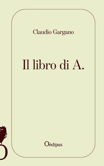Il libro di A. - Claudio Gargano - Libro Oedipus 2016 | Libraccio.it