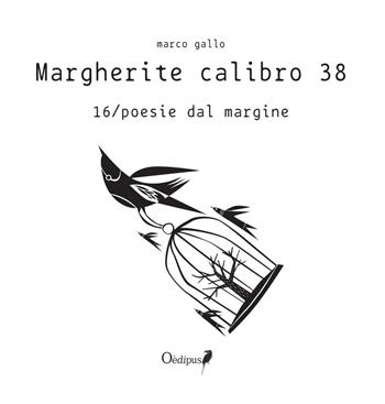 Margherite calibro 38. 16/poesie dal margine - Marco Gallo - Libro Oedipus 2019, Intrecci | Libraccio.it