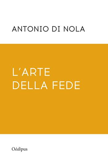 L' arte della fede. Nuova ediz. - Antonio Di Nola - Libro Oedipus 2018, Intrecci | Libraccio.it