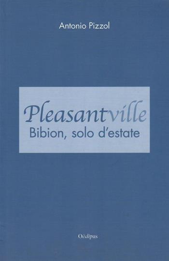 Pleasantville. Bibion, solo d'estate - Antonio Pizzol - Libro Oedipus 2019, Intrecci | Libraccio.it