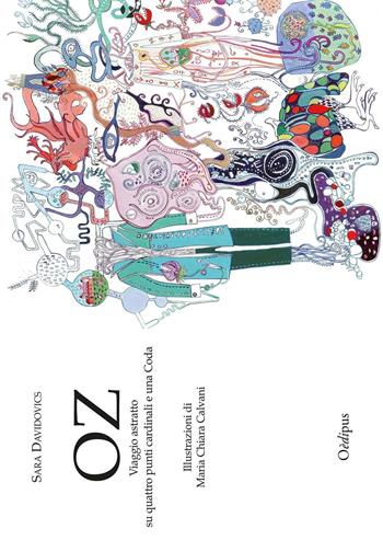 Oz. Viaggio astratto su quattro punti cardinali e una coda - Sara Davidovics - Libro Oedipus 2016 | Libraccio.it