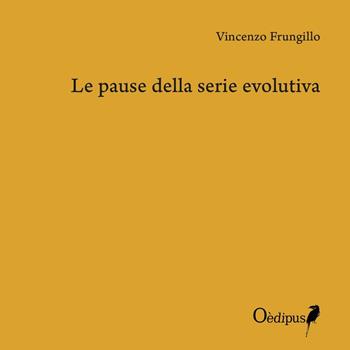 Le pause della serie evolutiva - Vincenzo Frungillo - Libro Oedipus 2016, Croma K | Libraccio.it
