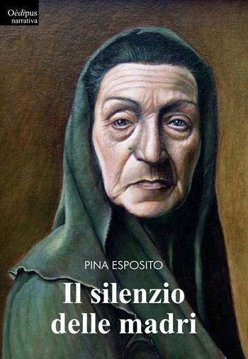 Il silenzio delle madri - Pina Esposito - Libro Oedipus 2016, La freccia del parto | Libraccio.it