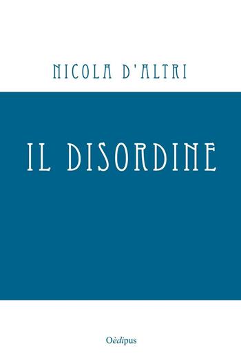 Il disordine - Nicola D'Altri - Libro Oedipus 2016 | Libraccio.it