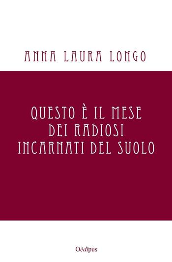 Questo è il mese dei radiosi incarnati del suolo - Anna L. Longo - Libro Oedipus 2016 | Libraccio.it