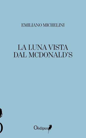 La luna vista dal McDonald's - Emiliano Michelini - Libro Oedipus 2016 | Libraccio.it