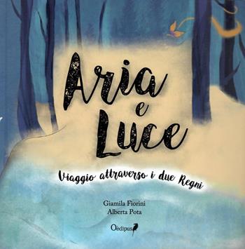 Aria e Luce. Viaggio attraverso i due Regni - Giamila Fiorini - Libro Oedipus 2019 | Libraccio.it
