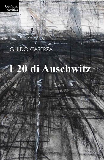 I 20 di Auschwitz - Guido Caserza - Libro Oedipus 2017, La freccia del parto | Libraccio.it