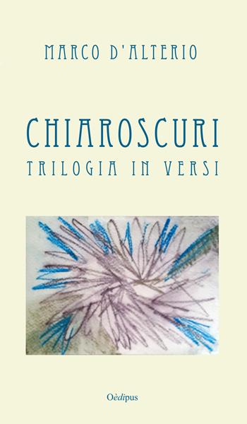 Chiaroscuri. Trilogia in versi - Marco D'Alterio - Libro Oedipus 2017, Sonatine | Libraccio.it