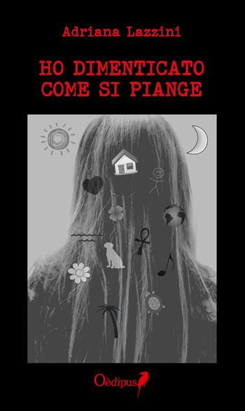 Ho dimenticato come si piange - Adriana Lazzini - Libro Oedipus 2017, Intrecci | Libraccio.it