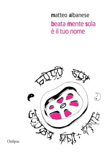 Beata mente sola è il tuo nome - Matteo Albanese - Libro Oedipus 2017, La freccia del parto | Libraccio.it