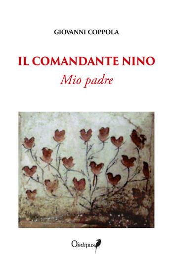 Il comandante Nino. Mio padre. Nuova ediz. - Giovanni Coppola - Libro Oedipus 2018 | Libraccio.it