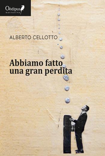 Abbiamo fatto una gran perdita - Alberto Cellotto - Libro Oedipus 2018, La freccia del parto | Libraccio.it