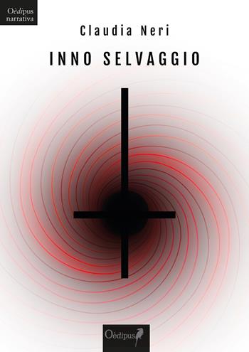 Inno selvaggio - Claudia Neri - Libro Oedipus 2017, La freccia del parto | Libraccio.it