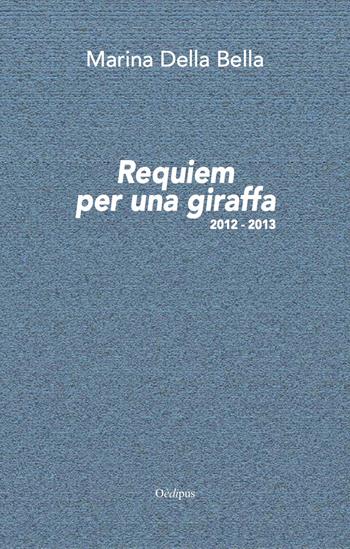 Requiem per una giraffa 2012-2013. Nuova ediz. - Marina Della Bella - Libro Oedipus 2019 | Libraccio.it