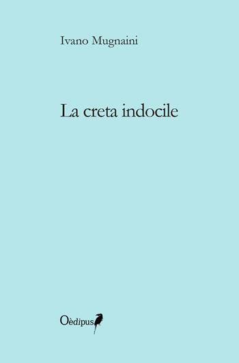 La creta indocile - Ivano Mugnaini - Libro Oedipus 2018 | Libraccio.it