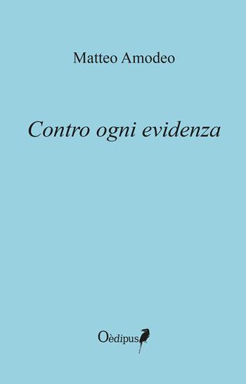 Contro ogni evidenza - Matteo Amodeo - Libro Oedipus 2018, Intrecci | Libraccio.it