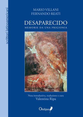 Desaparecido. Memorie da una prigionia - Mario Villani, Fernando Reati - Libro Oedipus 2018, Scrittori latinoamericani | Libraccio.it