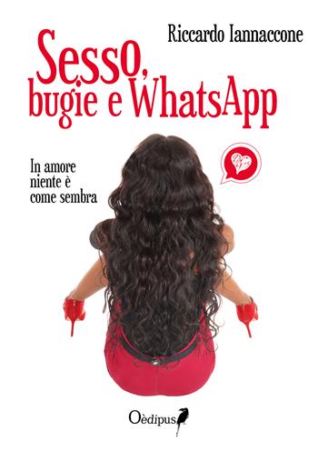 Sesso, bugie e WhatsApp. In amore niente è come sembra - Riccardo Iannaccone - Libro Oedipus 2018, La freccia del parto | Libraccio.it