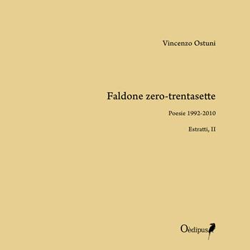 Faldone zero-trentasette. Poesie 1992-2010. Estratti II - Vincenzo Ostuni - Libro Oedipus 2018 | Libraccio.it