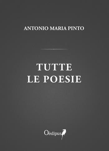 Tutte le poesie - Antonio Maria Pinto - Libro Oedipus 2018 | Libraccio.it