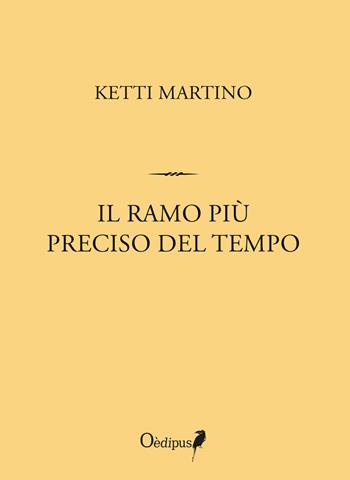 Il ramo più preciso del tempo - Ketti Martino - Libro Oedipus 2018, Intrecci | Libraccio.it
