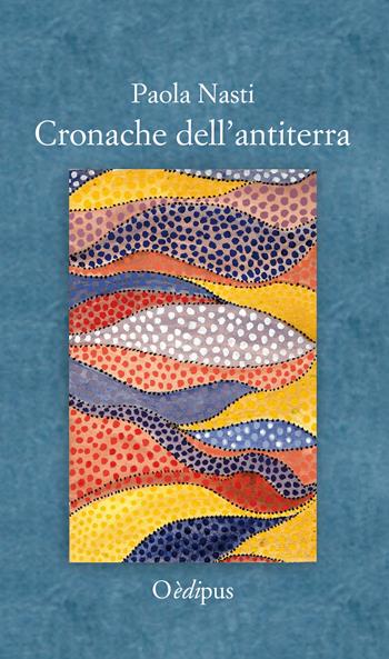 Cronache dell'antiterra - Paola Nasti - Libro Oedipus 2018, Intrecci | Libraccio.it