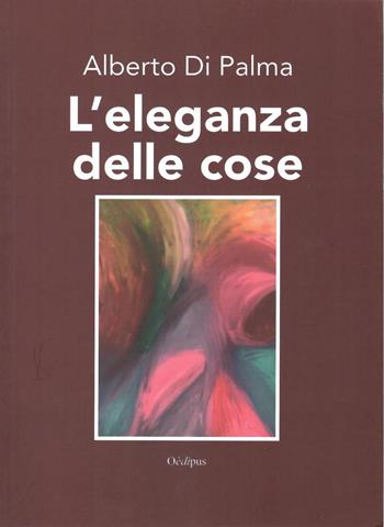 L' eleganza delle cose - Alberto Di Palma - Libro Oedipus 2019, Intrecci | Libraccio.it