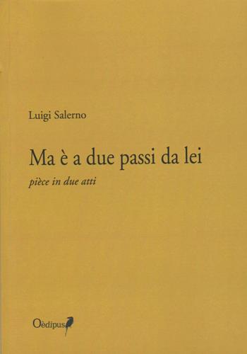 Ma è a due passi da lei - Luigi Salerno - Libro Oedipus 2019, Collezione teatro | Libraccio.it