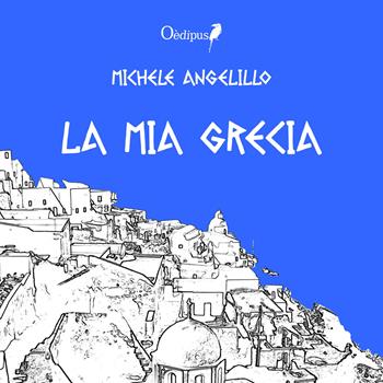La mia Grecia - Michele Angelillo - Libro Oedipus 2020 | Libraccio.it