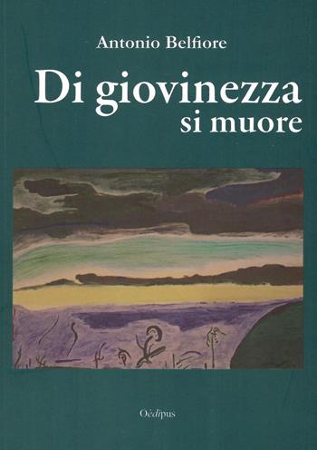 Di giovinezza si muore - Antonio Belfiore - Libro Oedipus 2019, Intrecci | Libraccio.it