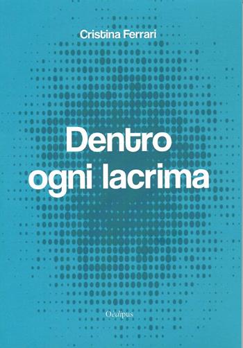 Dentro ogni lacrima - Cristina Ferrari - Libro Oedipus 2019 | Libraccio.it